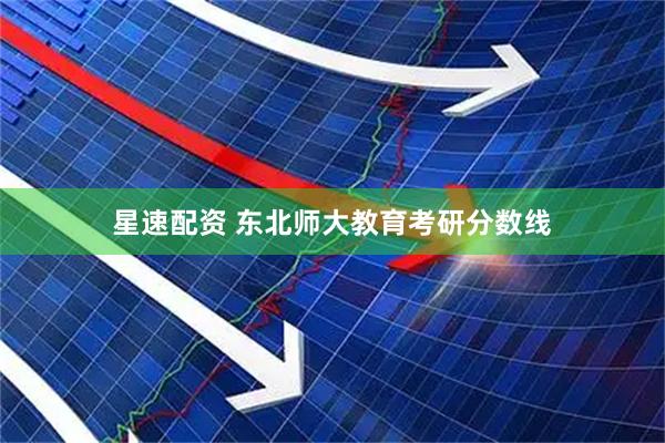 星速配资 东北师大教育考研分数线